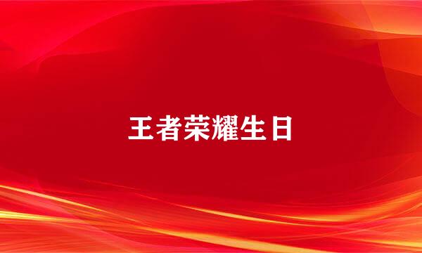 王者荣耀生日