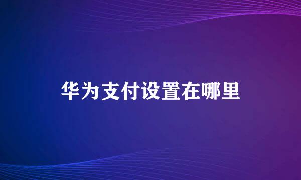 华为支付设置在哪里