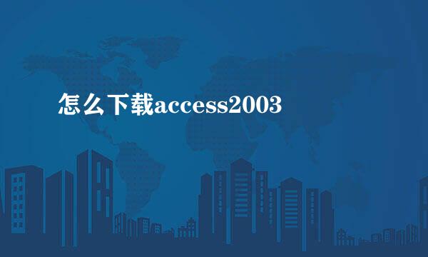 怎么下载access2003