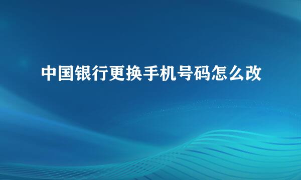 中国银行更换手机号码怎么改