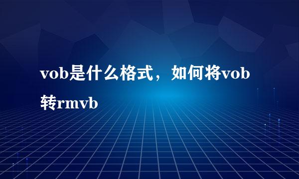 vob是什么格式，如何将vob转rmvb