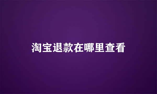 淘宝退款在哪里查看