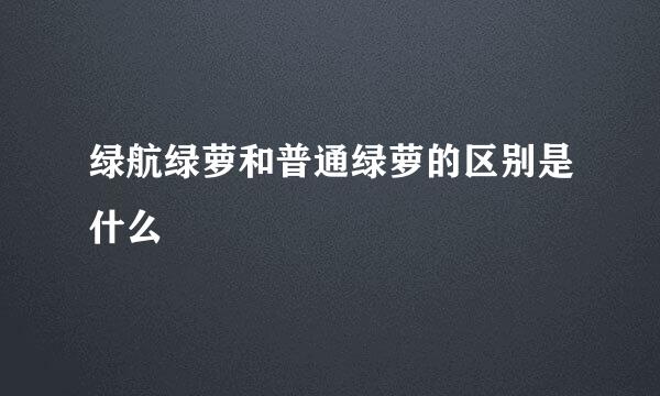 绿航绿萝和普通绿萝的区别是什么