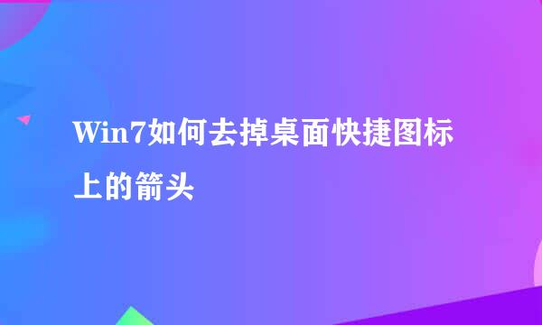 Win7如何去掉桌面快捷图标上的箭头