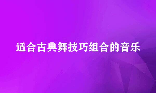 适合古典舞技巧组合的音乐