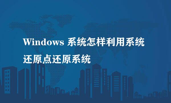 Windows 系统怎样利用系统还原点还原系统