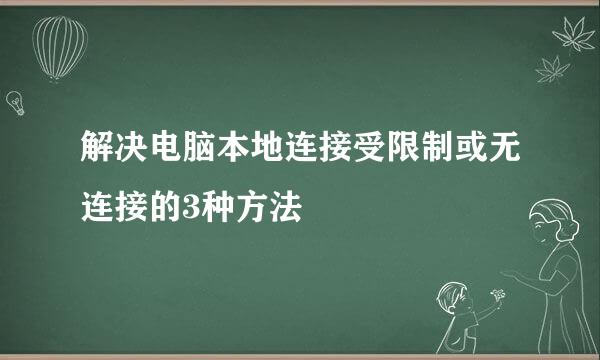 解决电脑本地连接受限制或无连接的3种方法