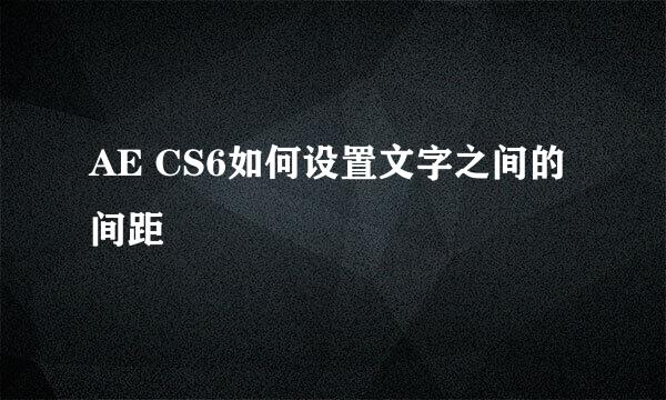 AE CS6如何设置文字之间的间距