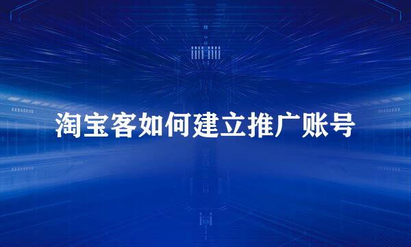 淘宝客如何建立推广账号