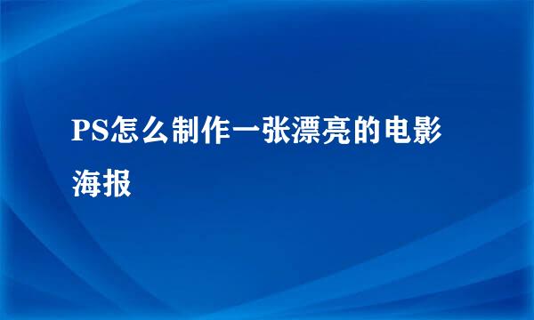 PS怎么制作一张漂亮的电影海报