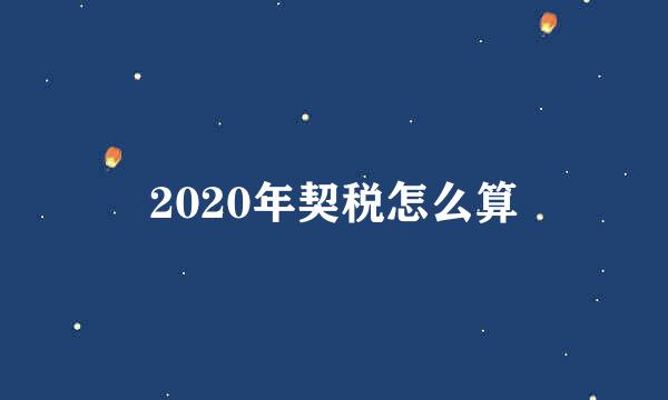 2020年契税怎么算