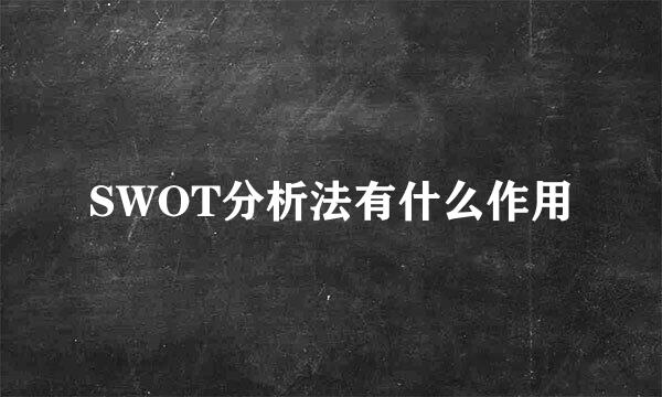 SWOT分析法有什么作用