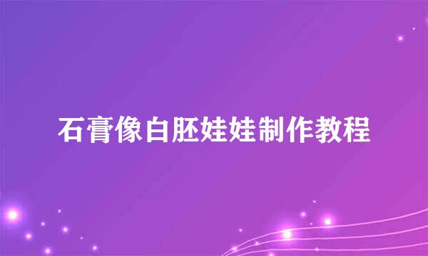 石膏像白胚娃娃制作教程