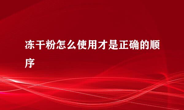 冻干粉怎么使用才是正确的顺序