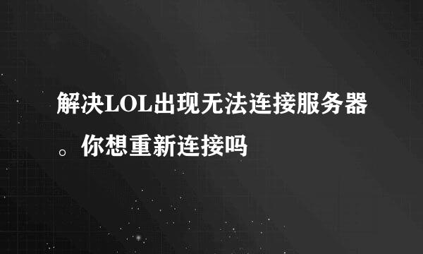 解决LOL出现无法连接服务器。你想重新连接吗