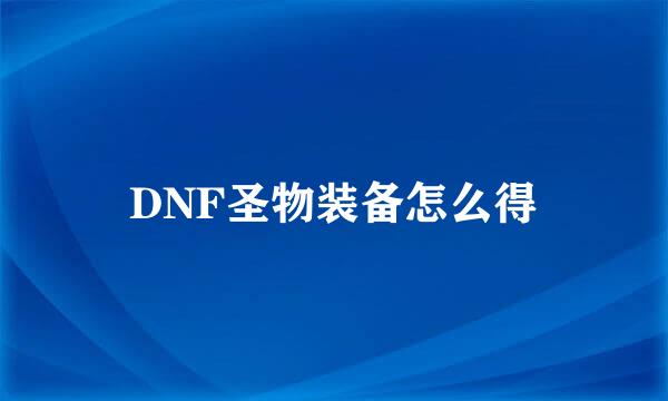 DNF圣物装备怎么得