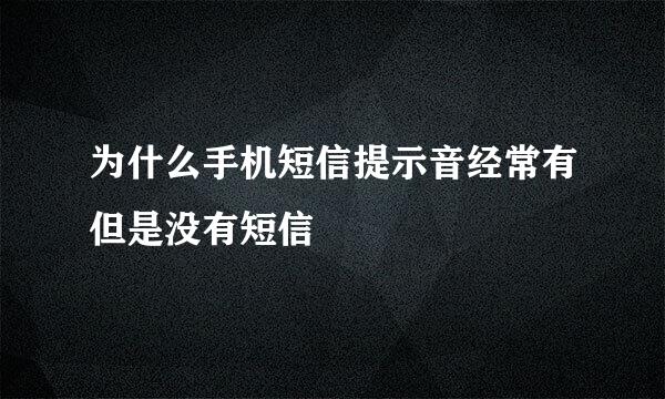 为什么手机短信提示音经常有但是没有短信