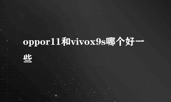 oppor11和vivox9s哪个好一些