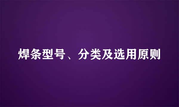 焊条型号、分类及选用原则