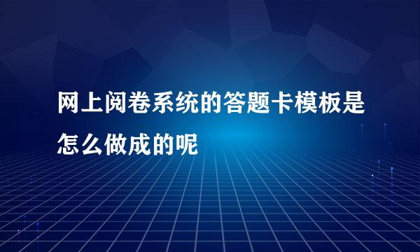 网上阅卷系统的答题卡模板是怎么做成的呢