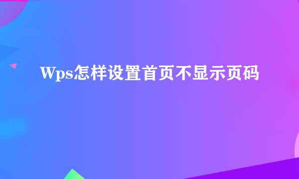 Wps怎样设置首页不显示页码