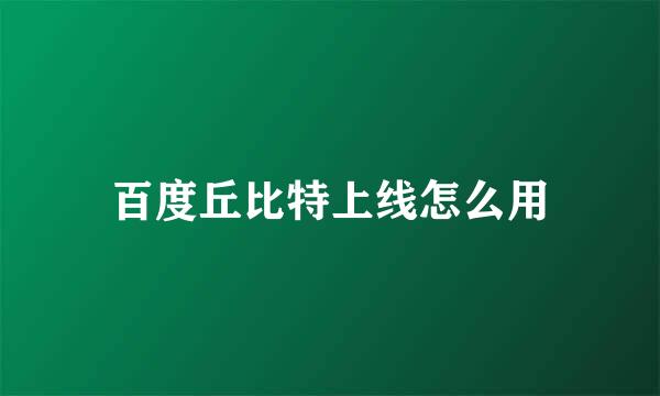 百度丘比特上线怎么用