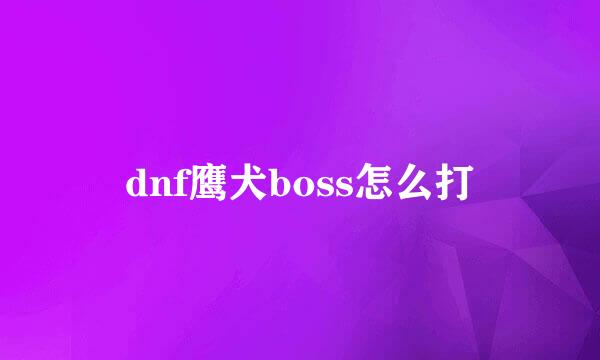 dnf鹰犬boss怎么打