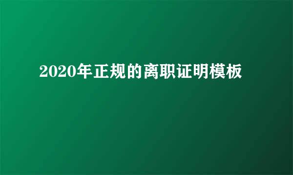 2020年正规的离职证明模板