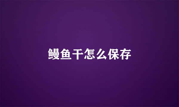 鳗鱼干怎么保存