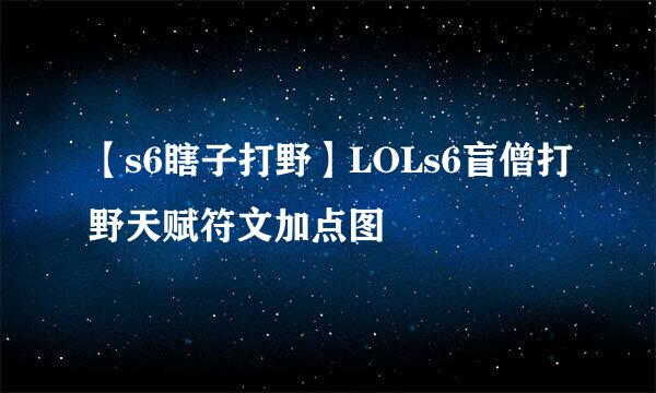 【s6瞎子打野】LOLs6盲僧打野天赋符文加点图