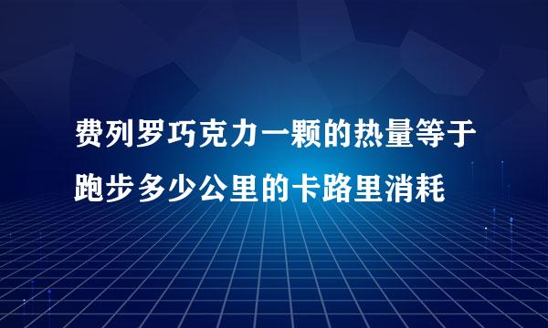 费列罗巧克力一颗的热量等于跑步多少公里的卡路里消耗