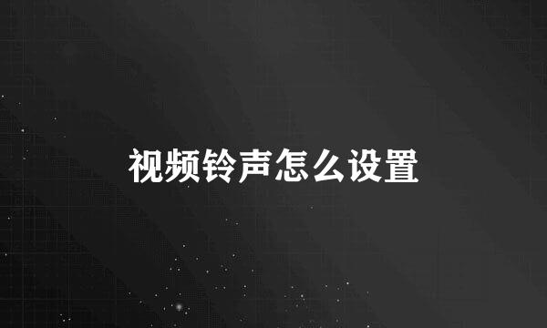 视频铃声怎么设置