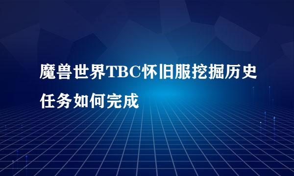 魔兽世界TBC怀旧服挖掘历史任务如何完成