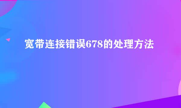 宽带连接错误678的处理方法