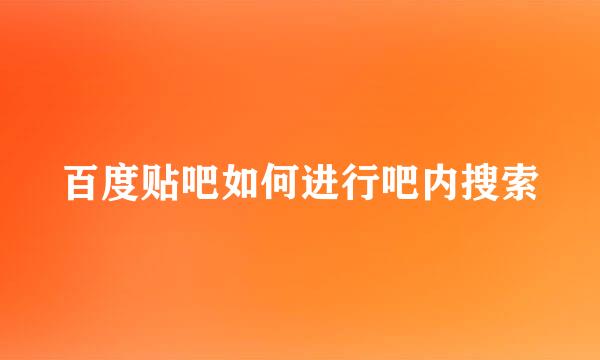 百度贴吧如何进行吧内搜索