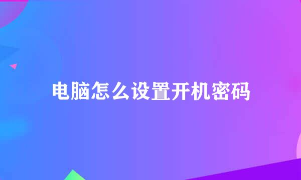 电脑怎么设置开机密码