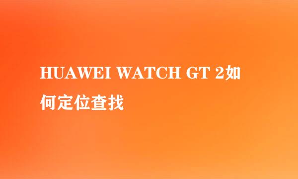 HUAWEI WATCH GT 2如何定位查找