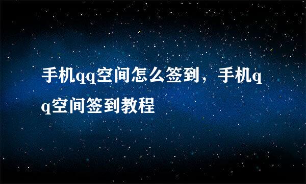 手机qq空间怎么签到，手机qq空间签到教程