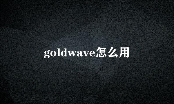 goldwave怎么用