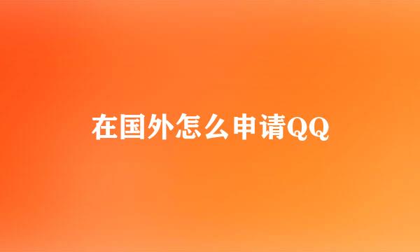 在国外怎么申请QQ