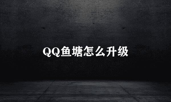 QQ鱼塘怎么升级