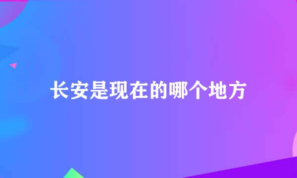 长安是现在的哪个地方