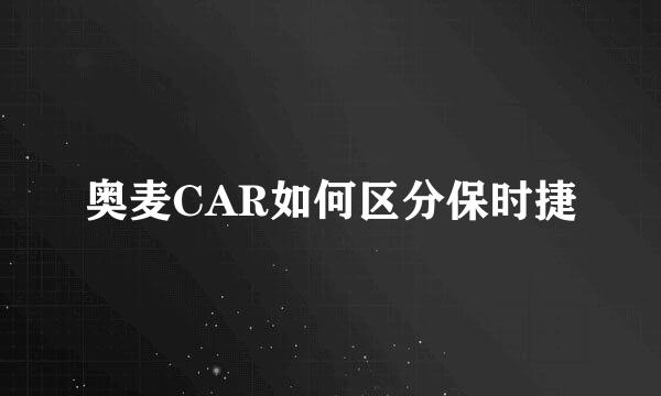 奥麦CAR如何区分保时捷