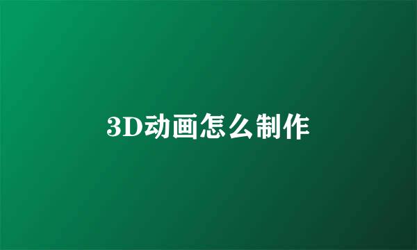 3D动画怎么制作