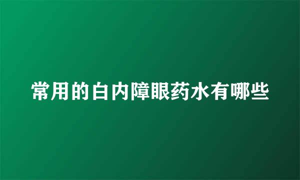 常用的白内障眼药水有哪些