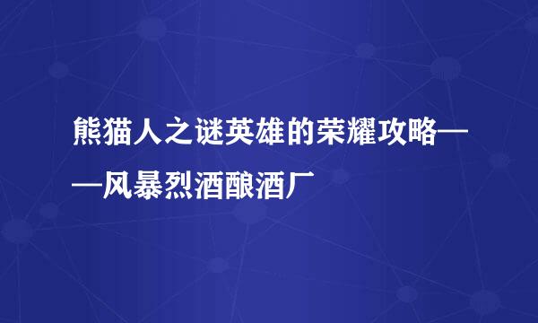 熊猫人之谜英雄的荣耀攻略——风暴烈酒酿酒厂