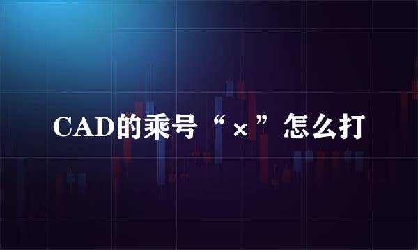 CAD的乘号“×”怎么打