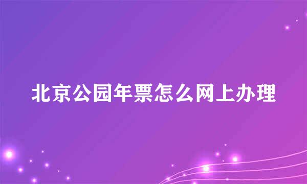 北京公园年票怎么网上办理