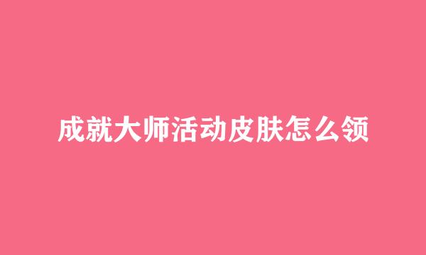 成就大师活动皮肤怎么领