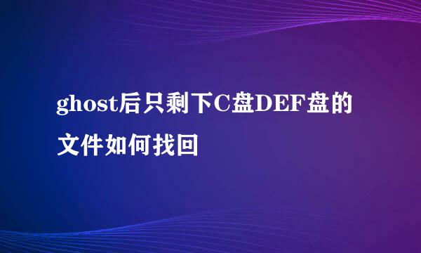 ghost后只剩下C盘DEF盘的文件如何找回